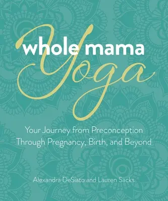Celá mama joga: Meditácie, mantry a pohyb v tehotenstve a po ňom - Whole Mama Yoga: Meditation, Mantra, and Movement for Pregnancy and Beyond