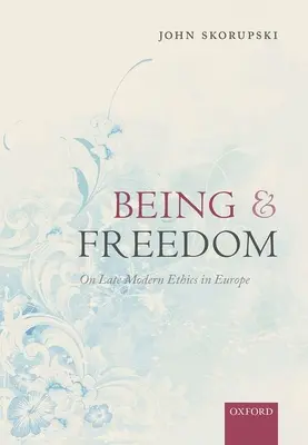 Bytie a sloboda: O etike neskorého novoveku v Európe - Being and Freedom: On Late Modern Ethics in Europe