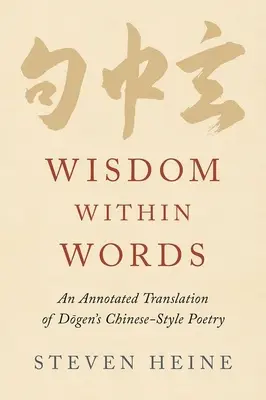 Múdrosť v slovách: Poézia v čínskom štýle: komentovaný preklad Dōgenovej poézie - Wisdom Within Words: An Annotated Translation of Dōgen's Chinese-Style Poetry