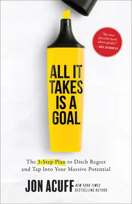Stačí mať cieľ: Trojkrokový plán, ako sa zbaviť ľútosti a využiť svoj obrovský potenciál - All It Takes Is a Goal: The 3-Step Plan to Ditch Regret and Tap Into Your Massive Potential