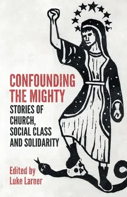 Zmätenie mocných: Príbehy o cirkvi, sociálnej triede a solidarite - Confounding the Mighty: Stories of Church, Social Class and Solidarity