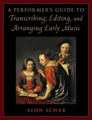 Sprievodca interpreta prepisom, úpravou a aranžovaním starej hudby - Performer's Guide to Transcribing, Editing, and Arranging Early Music