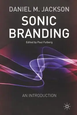 Sonic Branding: Základný sprievodca umením a vedou zvukového brandingu - Sonic Branding: An Essential Guide to the Art and Science of Sonic Branding