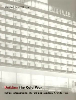 Budovanie studenej vojny: Medzinárodné hotely Hilton a moderná architektúra - Building the Cold War: Hilton International Hotels and Modern Architecture