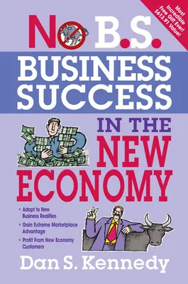 No B.S. Business Success in New Economy (Podnikateľský úspech v novej ekonomike): Sedem základných stratégií pre rýchly rast podnikania - No B.S. Business Success in the New Economy: Seven Core Strategies for Rapid-Fire Business Growth