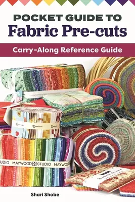 Vreckový sprievodca látkovými predstrihmi: Príručka na prenášanie - Pocket Guide to Fabric Pre-Cuts: Carry-Along Reference Guide