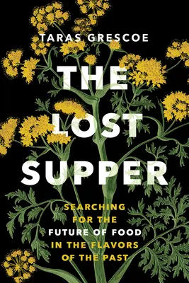 Stratená večera: Stratené knihy: Hľadanie budúcnosti jedla v chutiach minulosti - The Lost Supper: Searching for the Future of Food in the Flavors of the Past