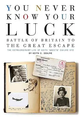 Nikdy nevieš, aké máš šťastie: Od bitky o Britániu po veľký útek: Mimoriadny život Keitha „Skeetsa“ Ogilvieho Dfc - You Never Know Your Luck: Battle of Britain to the Great Escape: The Extraordinary Life of Keith 'Skeets' Ogilvie Dfc