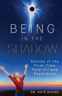 Byť v tieni: Príbehy o prvom úplnom zatmení - Being in the Shadow: Stories of the First-Time Total Eclipse Experience
