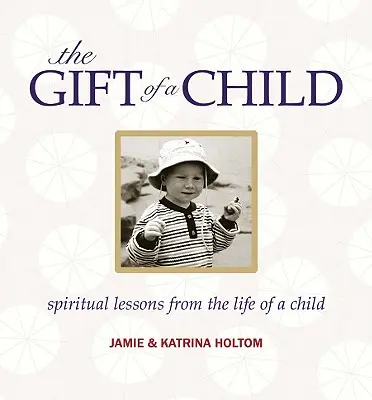 Dar dieťaťa: Duchovné lekcie zo života dieťaťa - The Gift of a Child: Spiritual Lessons from the Life of a Child