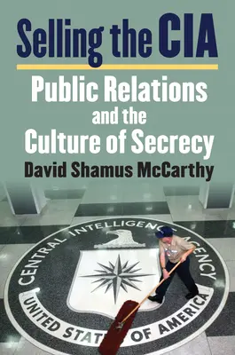 Predaj CIA: Vzťahy s verejnosťou a kultúra utajovania - Selling the CIA: Public Relations and the Culture of Secrecy