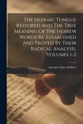 Obnovený hebrejský jazyk a pravý význam hebrejských slov znovu zistený a dokázaný ich radikálnou analýzou, zväzky 1-2 - The Hebraic Tongue Restored And The True Meaning Of The Hebrew Words Re-established And Proved By Their Radical Analysis, Volumes 1-2