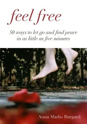Cíťte sa slobodne - 50 spôsobov, ako sa uvoľniť už za päť minút - Feel Free - 50 Ways to Let Go In As Little As Five Minutes
