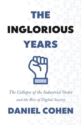 Hanebné roky: Kolaps priemyselného poriadku a vzostup digitálnej spoločnosti - The Inglorious Years: The Collapse of the Industrial Order and the Rise of Digital Society