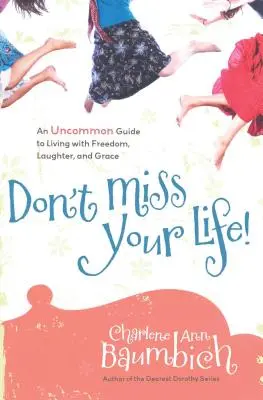 Nezmeškajte svoj život! Vydajte sa na cestu k slobode, smiechu a milosti. - Don't Miss Your Life!: An Uncommon Guide to Living with Freedom, Laughter, and Grace