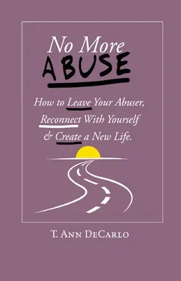 Už žiadne zneužívanie: Ako opustiť násilníka, znovu sa spojiť so sebou samým a vytvoriť si nový život - No More Abuse: How To Leave Your Abuser, Reconnect with Yourself & Create a New Life