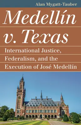 Medelln V. Texas: Medzinárodná spravodlivosť, federalizmus a poprava Josa Medellina - Medelln V. Texas: International Justice, Federalism, and the Execution of Jos Medellin