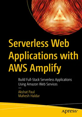 Bezserverové webové aplikácie s Aws Amplify: Webové služby Amazon: vytváranie bezserverových aplikácií s využitím Amazon Web Services - Serverless Web Applications with Aws Amplify: Build Full-Stack Serverless Applications Using Amazon Web Services
