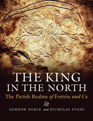 Kráľ na severe: Piktské kráľovstvá Fortriu a Ce - The King in the North: The Pictish Realms of Fortriu and Ce