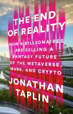Koniec reality: Ako štyria miliardári predávajú fantazijnú budúcnosť metaversa, Marsu a kryptomeny - The End of Reality: How Four Billionaires Are Selling a Fantasy Future of the Metaverse, Mars, and Crypto