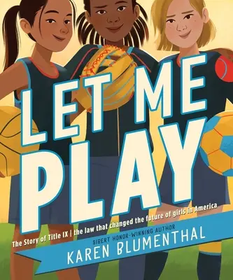 Nechajte ma hrať: Príbeh hlavy IX: Príbeh zákona, ktorý zmenil budúcnosť dievčat v Amerike - Let Me Play: The Story of Title IX: The Law That Changed the Future of Girls in America