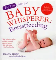 Najlepšie tipy od zašepkávača detí: Dojčenie - obsahuje aj rady týkajúce sa kŕmenia z fľaše - Top Tips from the Baby Whisperer: Breastfeeding - Includes advice on bottle-feeding