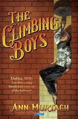 Horolezeckí chlapci: Dublin, 1830: Nájdu traja mladí priatelia cestu z temnoty? - The Climbing Boys: Dublin, 1830: Can Three Young Friends Find a Way Out of the Darkness?