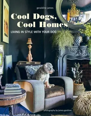 Pohodové psy, pohodové domy: Vychytávky: štýlové bývanie s vaším domácim miláčikom - Cool Dogs, Cool Homes: Living in Style with Your Pet Pooch
