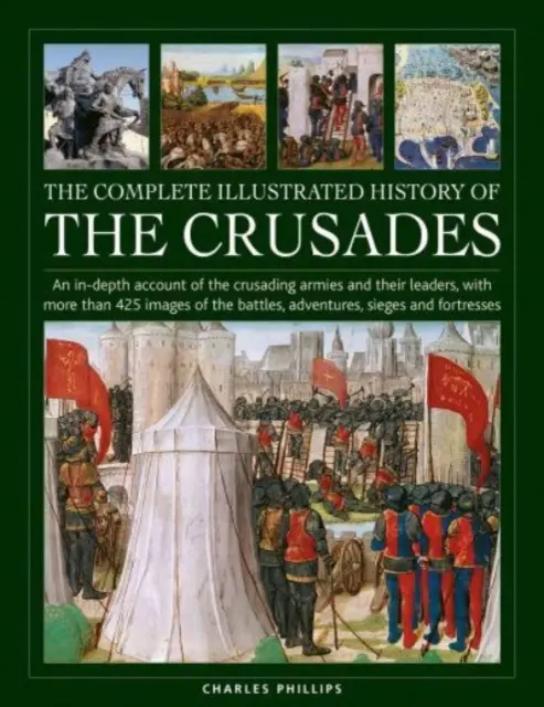 Kompletné ilustrované dejiny križiackych výprav: Podrobný opis križiackych vojsk a ich veliteľov s viac ako 425 obrázkami bitiek, - The Complete Illustrated History of Crusades: An In-Depth Account of the Crusading Armies and Their Leaders, with More Than 425 Images of the Battles,