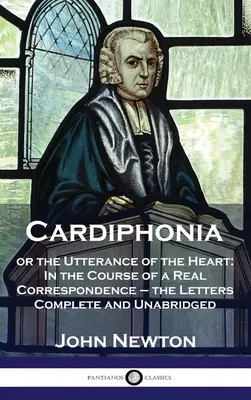 Cardiphonia: or Utterance of the Heart: In the Course of a Real Correspondence - the Letters Complete and Unabridged - Cardiphonia: or the Utterance of the Heart: In the Course of a Real Correspondence - the Letters Complete and Unabridged
