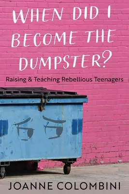 Kedy som sa stal smetiakom?: Vychovávať a učiť vzdorovitých tínedžerov - When Did I Become the Dumpster?: Raising & Teaching Rebellious Teenagers