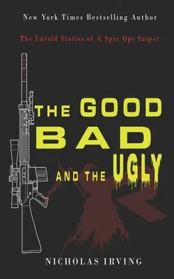 Dobrý, zlý a škaredý: Nevypovedané príbehy ostreľovača zo špeciálnych jednotiek: zlé a zlé, zlé a zlé. - The Good, Bad and the Ugly: The Untold Stories of a Spec Ops Sniper
