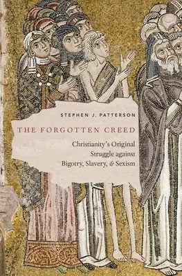 Zabudnuté vyznanie viery: Pôvodný boj kresťanstva proti fanatizmu, otroctvu a sexizmu - The Forgotten Creed: Christianity's Original Struggle Against Bigotry, Slavery, and Sexism