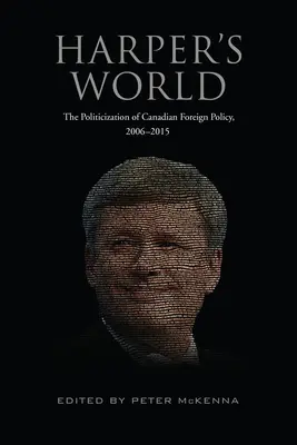 Harperov svet: Harper: Spolitizovanie kanadskej zahraničnej politiky v rokoch 2006 - 2015 - Harper's World: The Politicization of Canadian Foreign Policy, 2006-2015
