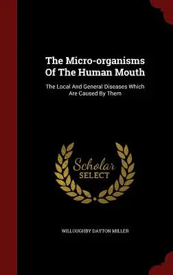 Mikroorganizmy v ľudských ústach: Miestne a všeobecné choroby, ktoré spôsobujú - The Micro-organisms Of The Human Mouth: The Local And General Diseases Which Are Caused By Them