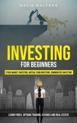 Investovanie pre začiatočníkov: Investovanie na burze, investovanie do podielových fondov, investovanie do komodít (Naučte sa Forex, obchodovanie s opciami, futures a reálne E - Investing for Beginners: Stock Market Investing, Mutual Fund Investing, Commodities Investing (Learn Forex, Options Trading, Futures and Real E