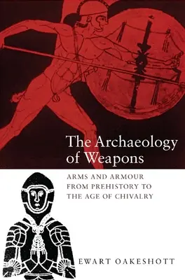 Archeológia zbraní: Zbrane a zbroj od praveku po rytiersky vek - The Archaeology of Weapons: Arms and Armour from Prehistory to the Age of Chivalry