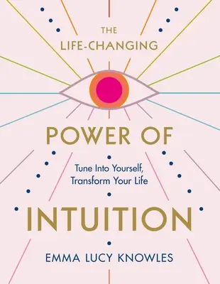 Život meniaca sila intuície: Naladiť sa na seba, zmeniť svoj život - The Life-Changing Power of Intuition: Tune in to Yourself, Transform Your Life