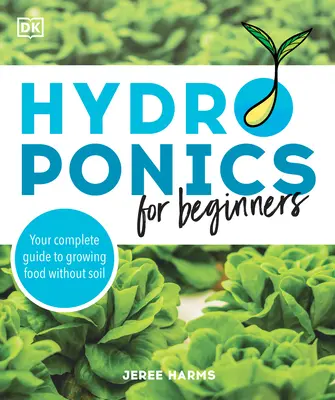 Hydropónia pre začiatočníkov: Kompletný sprievodca pestovaním potravín bez pôdy - Hydroponics for Beginners: Your Complete Guide to Growing Food Without Soil