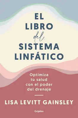 El Libro del Sistema Linftico: Optimiza Tu Salud Con El Poder del Drenaje / Kniha o lymfe: Praktiky samoliečby na posilnenie imunity, zdravia a B - El Libro del Sistema Linftico: Optimiza Tu Salud Con El Poder del Drenaje / The Book of Lymph: Self-Care Practices to Enhance Immunity, Health, and B