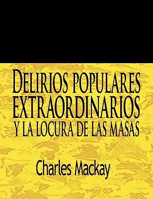 Delirios Populares Extraordinarios y La Locura de Las Masas / Mimoriadne populárne bludy a šialenstvo davov - Delirios Populares Extraordinarios y La Locura de Las Masas / Extraordinary Popular Delusions and the Madness of Crowds