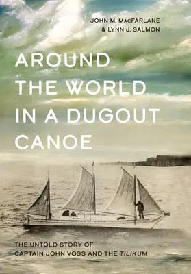 Cesta okolo sveta na kanoe: Nevypovedaný príbeh kapitána Johna Vossa a lode Tilikum - Around the World in a Dugout Canoe: The Untold Story of Captain John Voss and the Tilikum