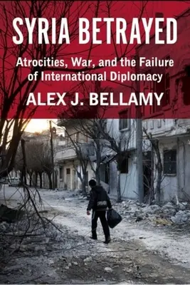 Zradená Sýria: Zverstvá, vojna a zlyhanie medzinárodnej diplomacie - Syria Betrayed: Atrocities, War, and the Failure of International Diplomacy