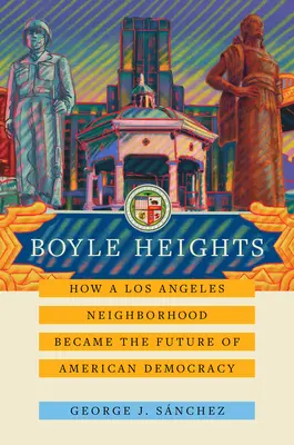 Boyle Heights: Ako sa losangeleská štvrť stala budúcnosťou americkej demokracie, zväzok 59 - Boyle Heights: How a Los Angeles Neighborhood Became the Future of American Democracyvolume 59