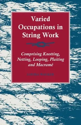 Rozmanité povolania v oblasti prác so šnúrkami - zahŕňajúce viazanie uzlov, pletenie sietí, pletenie slučiek, opletanie a makram - Varied Occupations in String Work - Comprising Knotting, Netting, Looping, Plaiting and Macram