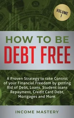 Ako sa zbaviť dlhov: Ako sa zbaviť dlhov, pôžičiek, splácania študentských pôžičiek, kr - How to be Debt Free: A proven strategy to take control of your financial freedom by getting rid of debt, loans, student loans repayment, cr