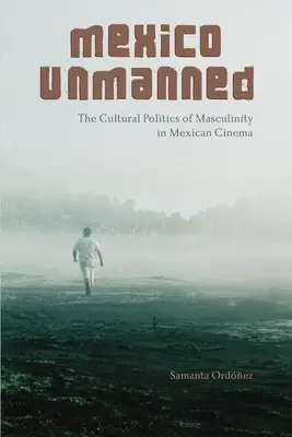 Mexiko bez posádky: Kultúrna politika mužskosti v mexickej kinematografii - Mexico Unmanned: The Cultural Politics of Masculinity in Mexican Cinema