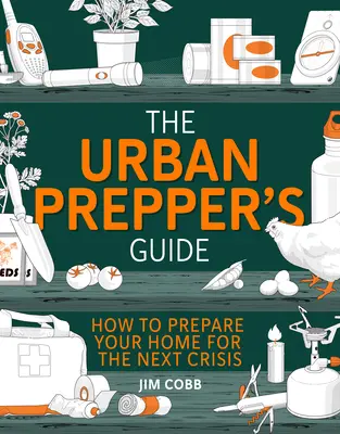 Príručka mestského prepera: Ako sa stať sebestačným a pripraveným na ďalšiu krízu - The Urban Prepper's Guide: How to Become Self-Sufficient and Prepared for the Next Crisis