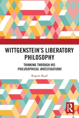 Wittgensteinova oslobodzujúca filozofia: Premýšľanie o jeho filozofických skúmaniach - Wittgenstein's Liberatory Philosophy: Thinking Through His Philosophical Investigations