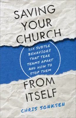 Záchrana vašej cirkvi pred sebou samou: Šesť nenápadných správaní, ktoré rozdeľujú tímy, a ako ich zastaviť - Saving Your Church from Itself: Six Subtle Behaviors That Tear Teams Apart and How to Stop Them
